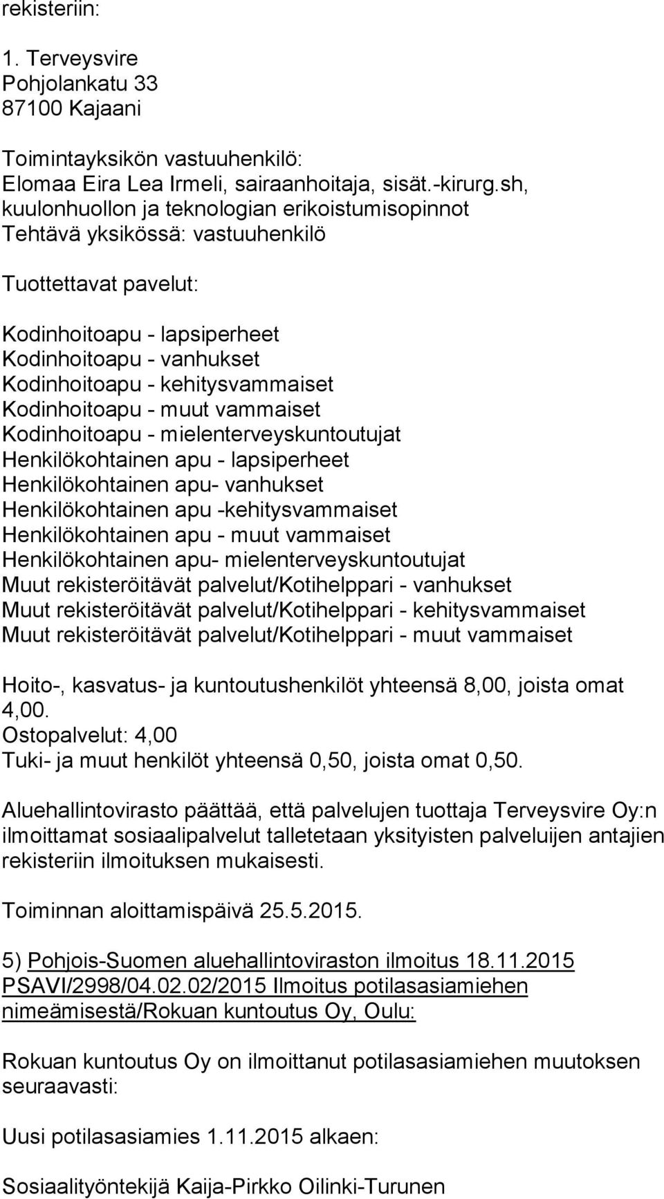 Kodinhoitoapu - muut vammaiset Kodinhoitoapu - mielenterveyskuntoutujat Henkilökohtainen apu - lapsiperheet Henkilökohtainen apu- vanhukset Henkilökohtainen apu -kehitysvammaiset Henkilökohtainen apu