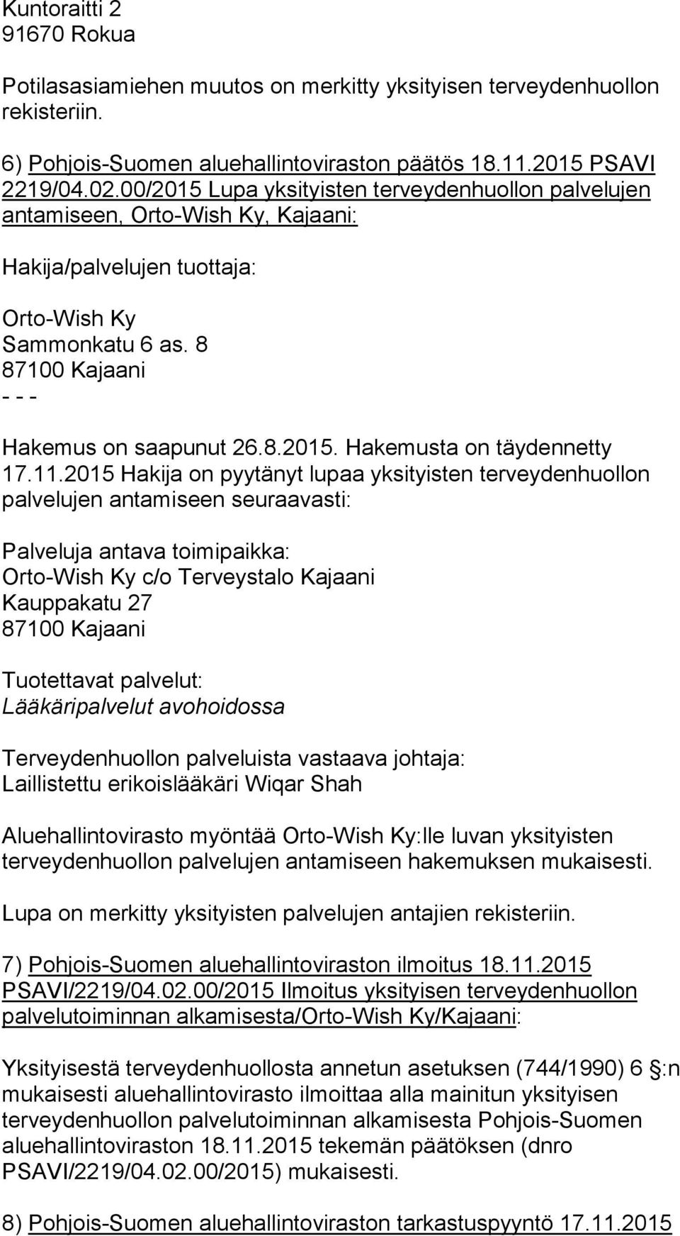 11.2015 Hakija on pyytänyt lupaa yksityisten terveydenhuollon palvelujen antamiseen seuraavasti: Palveluja antava toimipaikka: Orto-Wish Ky c/o Terveystalo Kajaani Kauppakatu 27 87100 Kajaani