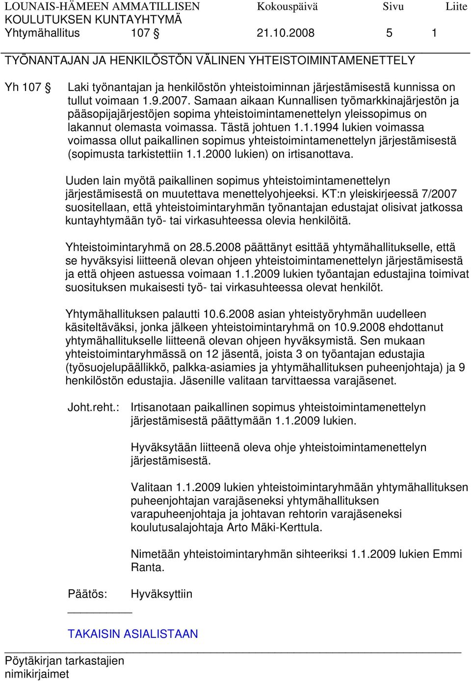 1.1994 lukien voimassa voimassa ollut paikallinen sopimus yhteistoimintamenettelyn järjestämisestä (sopimusta tarkistettiin 1.1.2000 lukien) on irtisanottava.