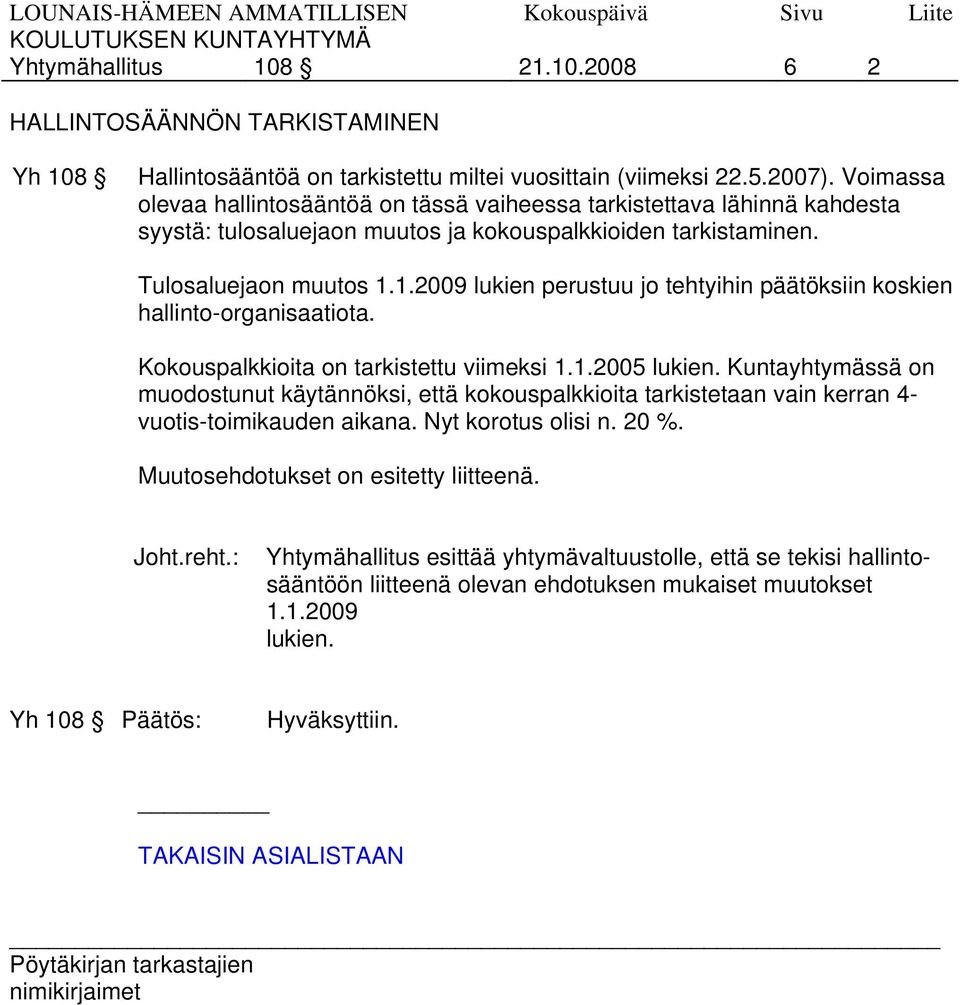 1.2009 lukien perustuu jo tehtyihin päätöksiin koskien hallinto-organisaatiota. Kokouspalkkioita on tarkistettu viimeksi 1.1.2005 lukien.