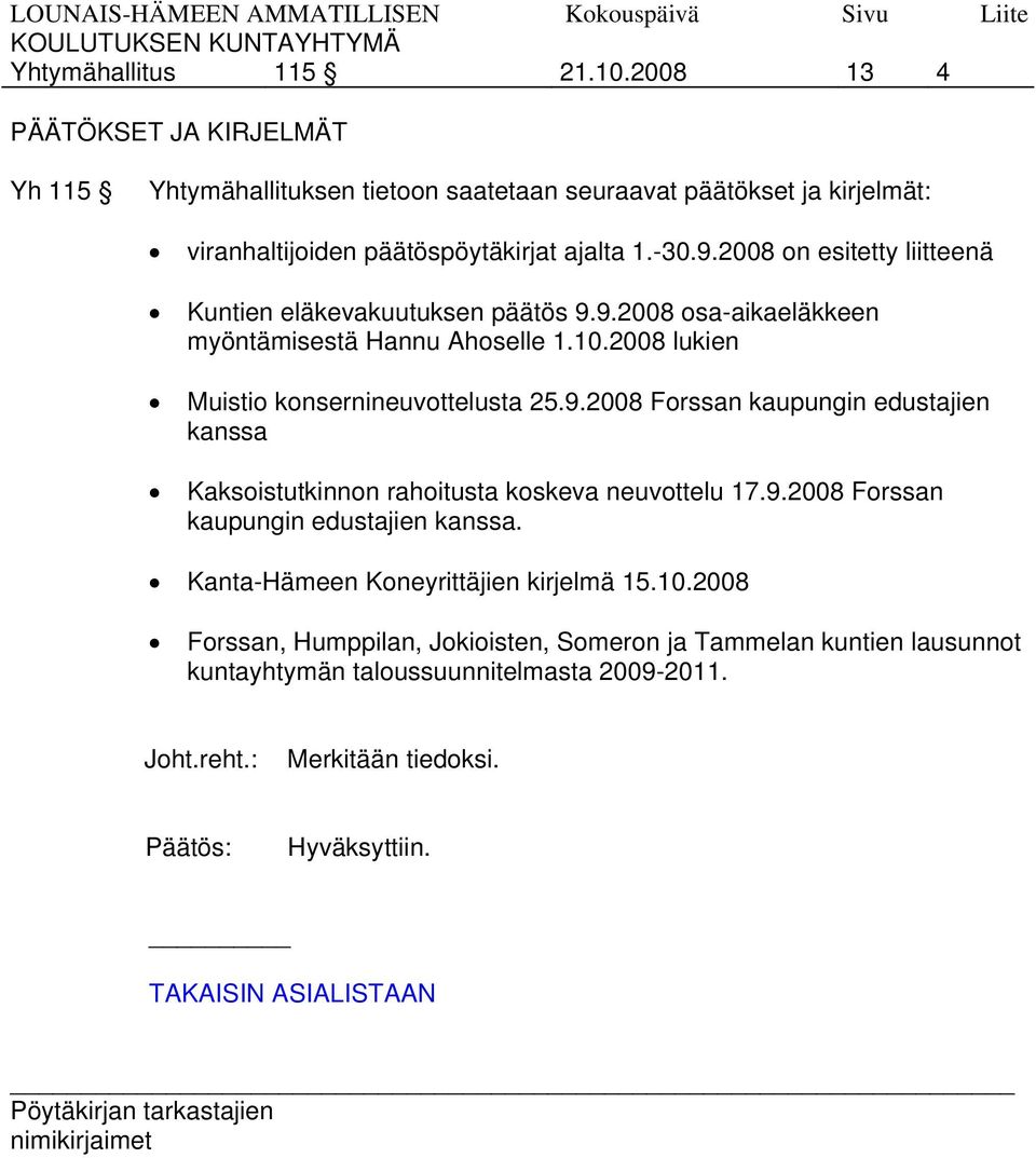 2008 on esitetty liitteenä Kuntien eläkevakuutuksen päätös 9.9.2008 osa-aikaeläkkeen myöntämisestä Hannu Ahoselle 1.10.2008 lukien Muistio konsernineuvottelusta 25.9.2008 Forssan kaupungin edustajien kanssa Kaksoistutkinnon rahoitusta koskeva neuvottelu 17.