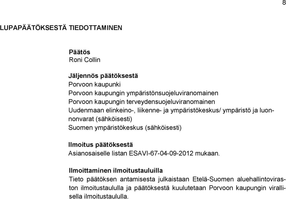 ympäristökeskus (sähköisesti) Ilmoitus päätöksestä Asianosaiselle listan ESAVI-67-04-09-2012 mukaan.