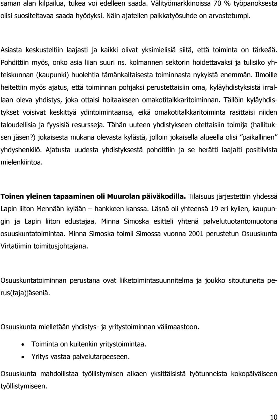 kolmannen sektorin hoidettavaksi ja tulisiko yhteiskunnan (kaupunki) huolehtia tämänkaltaisesta toiminnasta nykyistä enemmän.