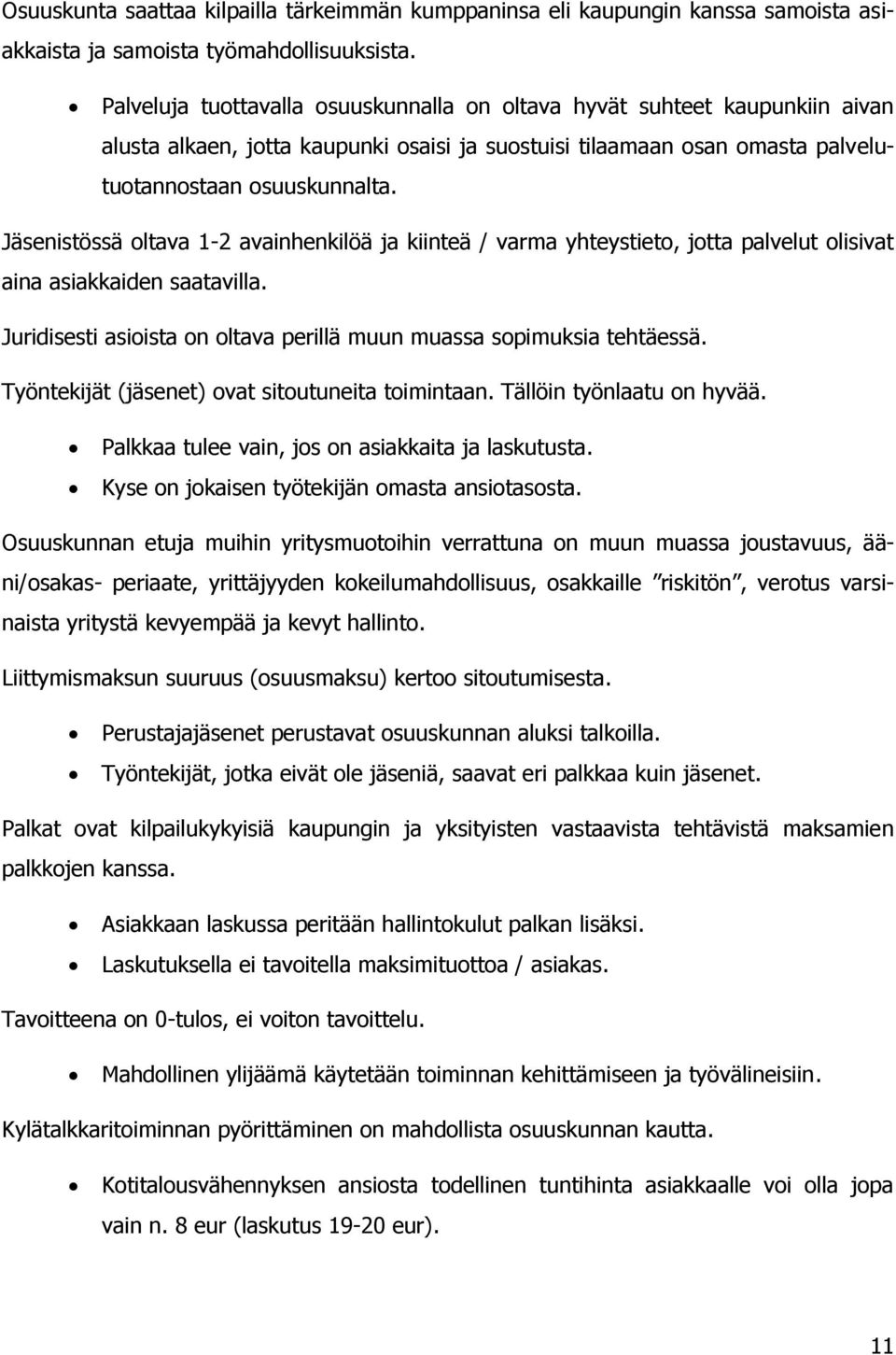 Jäsenistössä oltava 1-2 avainhenkilöä ja kiinteä / varma yhteystieto, jotta palvelut olisivat aina asiakkaiden saatavilla. Juridisesti asioista on oltava perillä muun muassa sopimuksia tehtäessä.