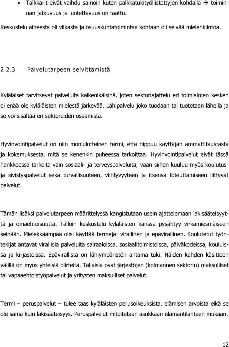 2.3 Palvelutarpeen selvittämistä Kyläläiset tarvitsevat palveluita kaikenikäisinä, joten sektoriajattelu eri toimialojen kesken ei enää ole kyläläisten mielestä järkevää.