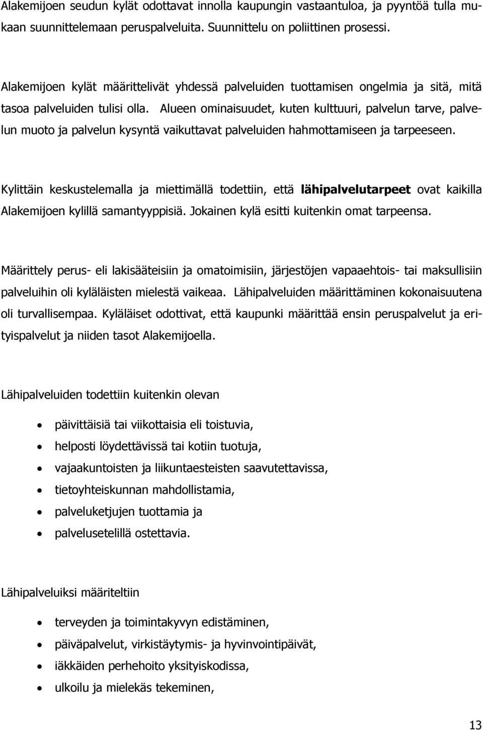 Alueen ominaisuudet, kuten kulttuuri, palvelun tarve, palvelun muoto ja palvelun kysyntä vaikuttavat palveluiden hahmottamiseen ja tarpeeseen.