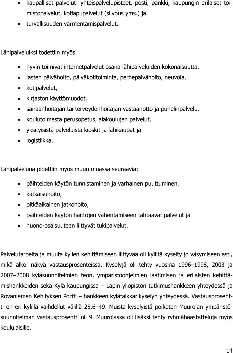 käyttömuodot, sairaanhoitajan tai terveydenhoitajan vastaanotto ja puhelinpalvelu, koulutoimesta perusopetus, alakoulujen palvelut, yksityisistä palveluista kioskit ja lähikaupat ja logistiikka.
