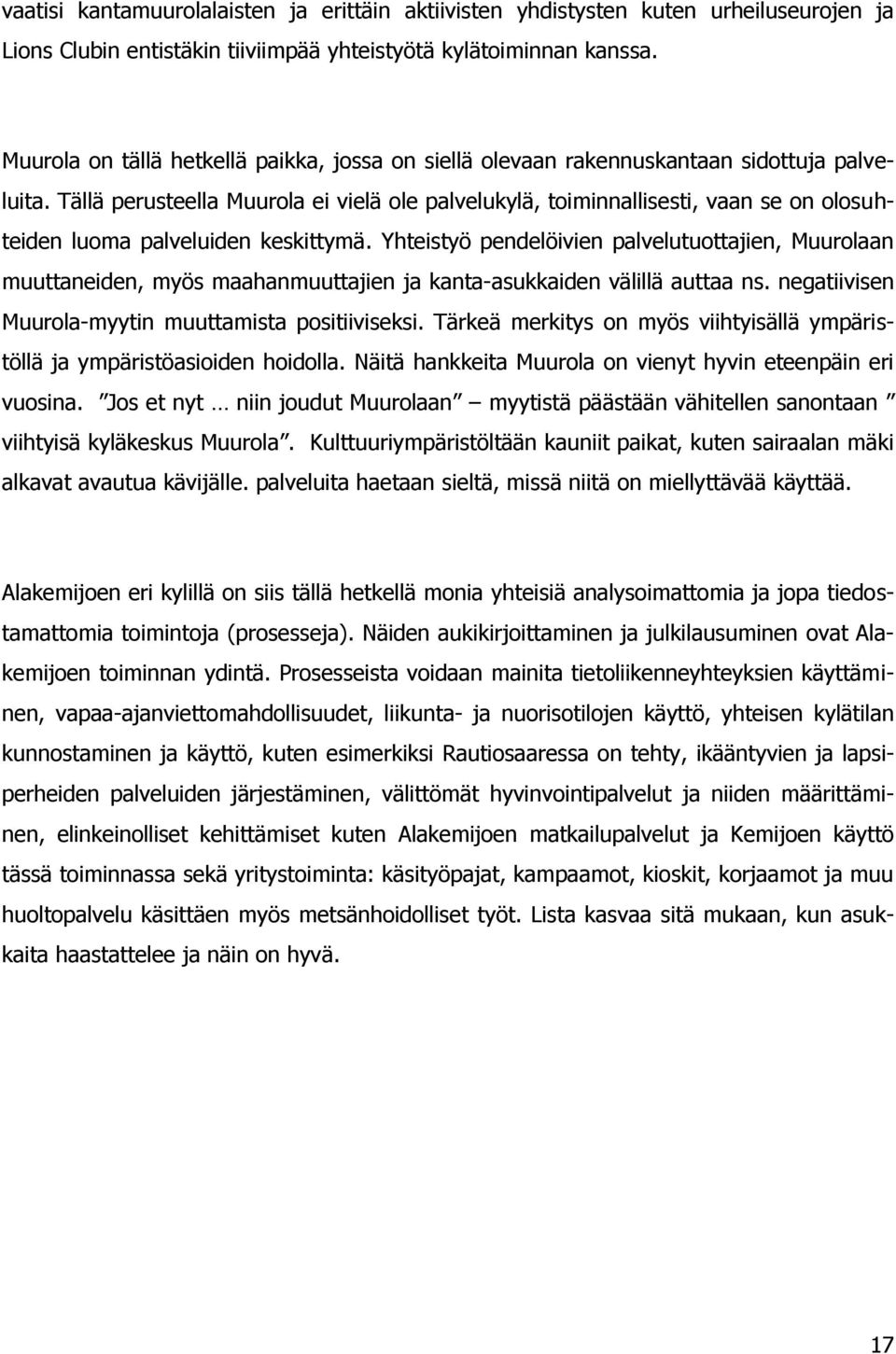 Tällä perusteella Muurola ei vielä ole palvelukylä, toiminnallisesti, vaan se on olosuhteiden luoma palveluiden keskittymä.