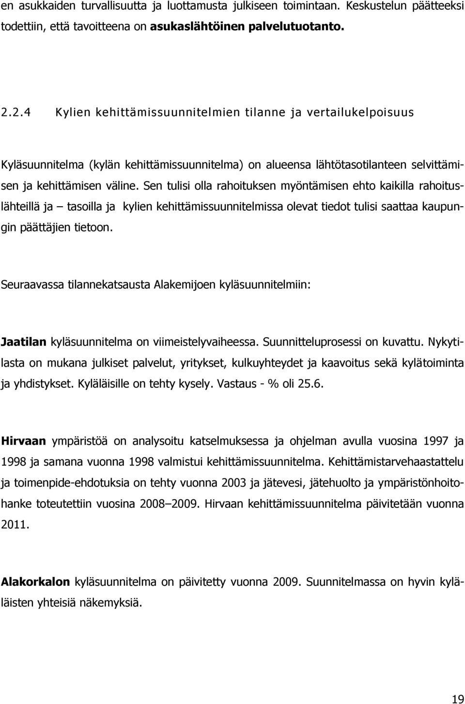 Sen tulisi olla rahoituksen myöntämisen ehto kaikilla rahoituslähteillä ja tasoilla ja kylien kehittämissuunnitelmissa olevat tiedot tulisi saattaa kaupungin päättäjien tietoon.