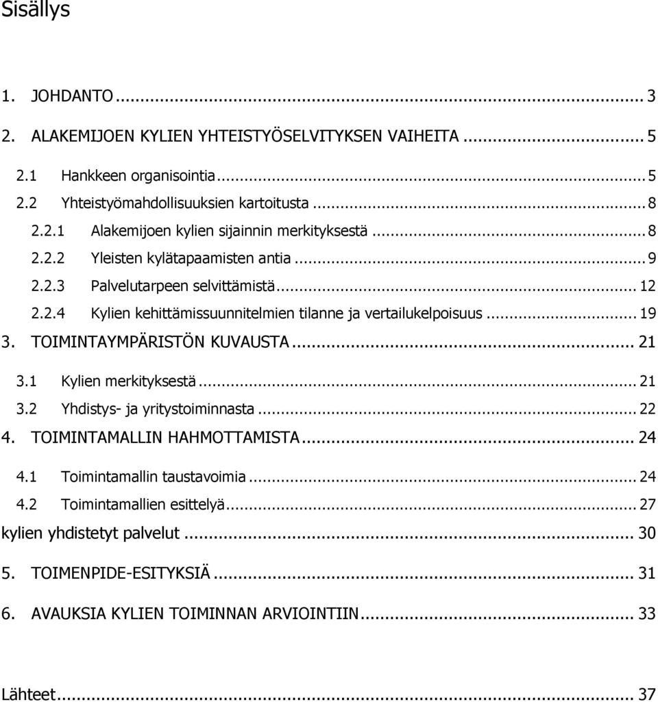 TOIMINTAYMPÄRISTÖN KUVAUSTA... 21 3.1 Kylien merkityksestä... 21 3.2 Yhdistys- ja yritystoiminnasta... 22 4. TOIMINTAMALLIN HAHMOTTAMISTA... 24 4.1 Toimintamallin taustavoimia.
