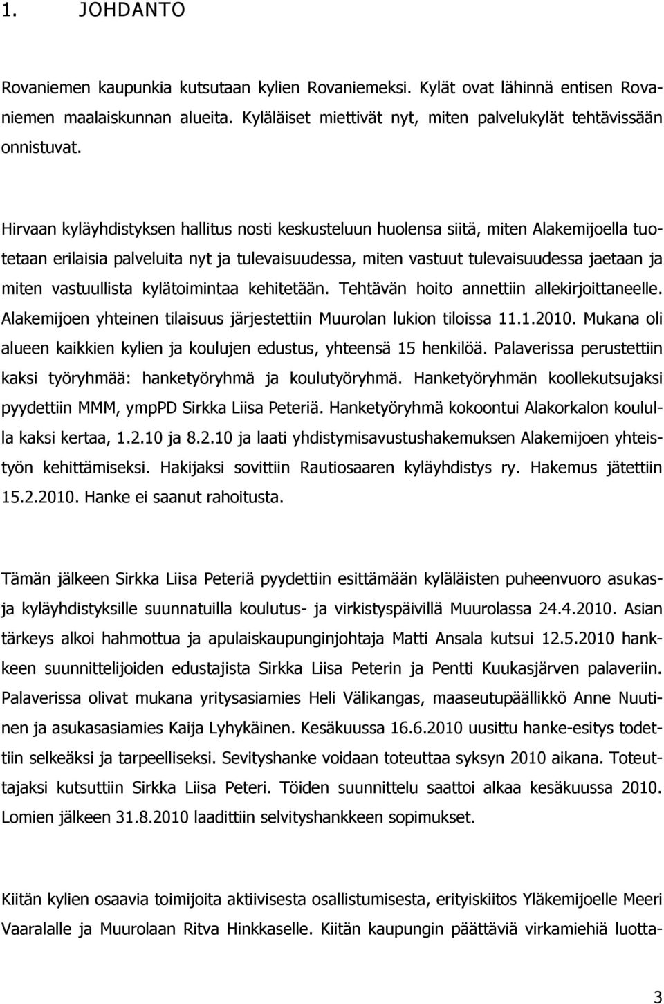 vastuullista kylätoimintaa kehitetään. Tehtävän hoito annettiin allekirjoittaneelle. Alakemijoen yhteinen tilaisuus järjestettiin Muurolan lukion tiloissa 11.1.2010.
