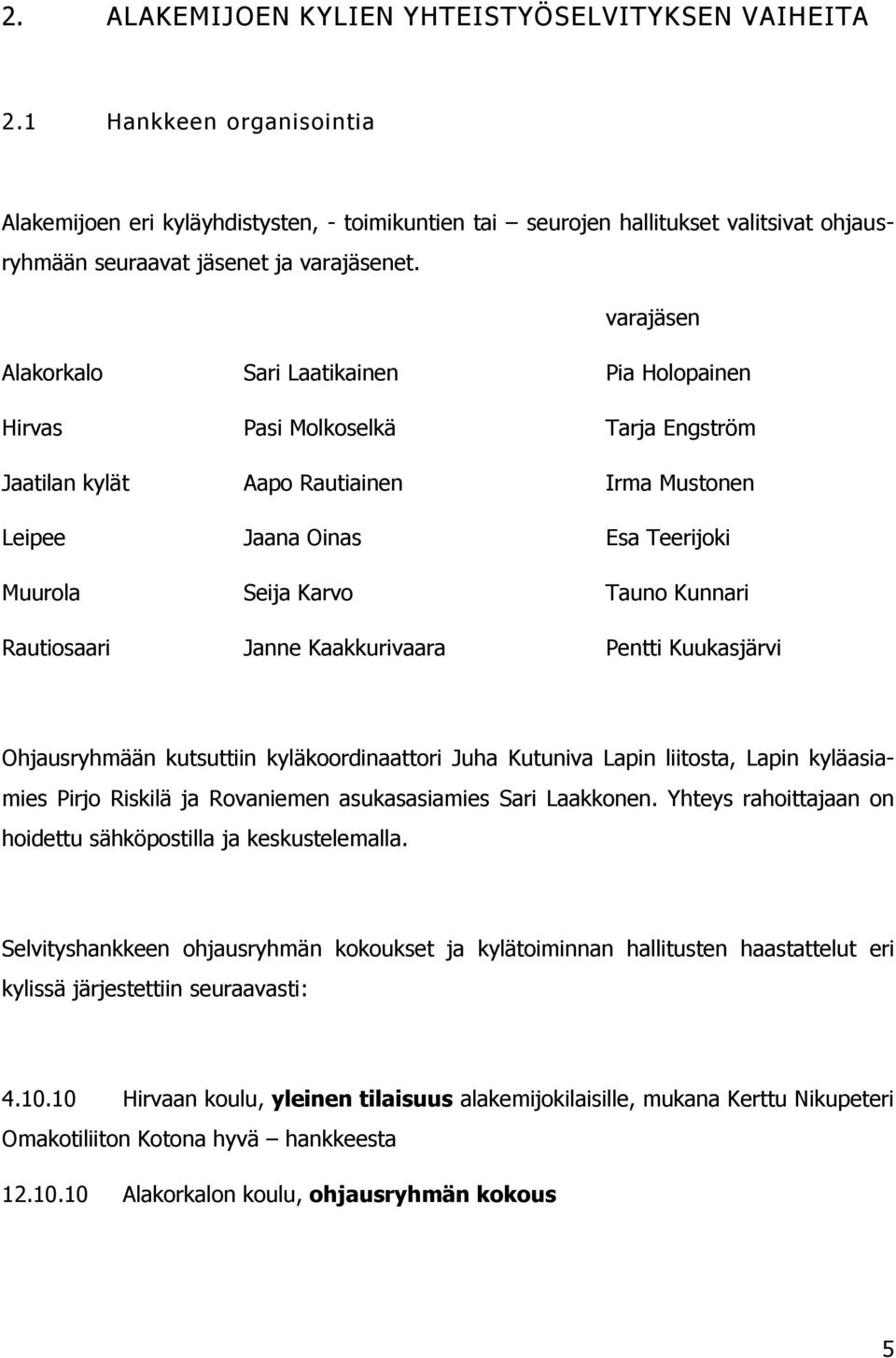 varajäsen Alakorkalo Sari Laatikainen Pia Holopainen Hirvas Pasi Molkoselkä Tarja Engström Jaatilan kylät Aapo Rautiainen Irma Mustonen Leipee Jaana Oinas Esa Teerijoki Muurola Seija Karvo Tauno