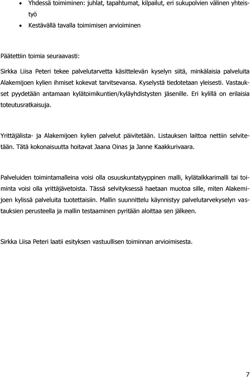 Vastaukset pyydetään antamaan kylätoimikuntien/kyläyhdistysten jäsenille. Eri kylillä on erilaisia toteutusratkaisuja. Yrittäjälista- ja Alakemijoen kylien palvelut päivitetään.