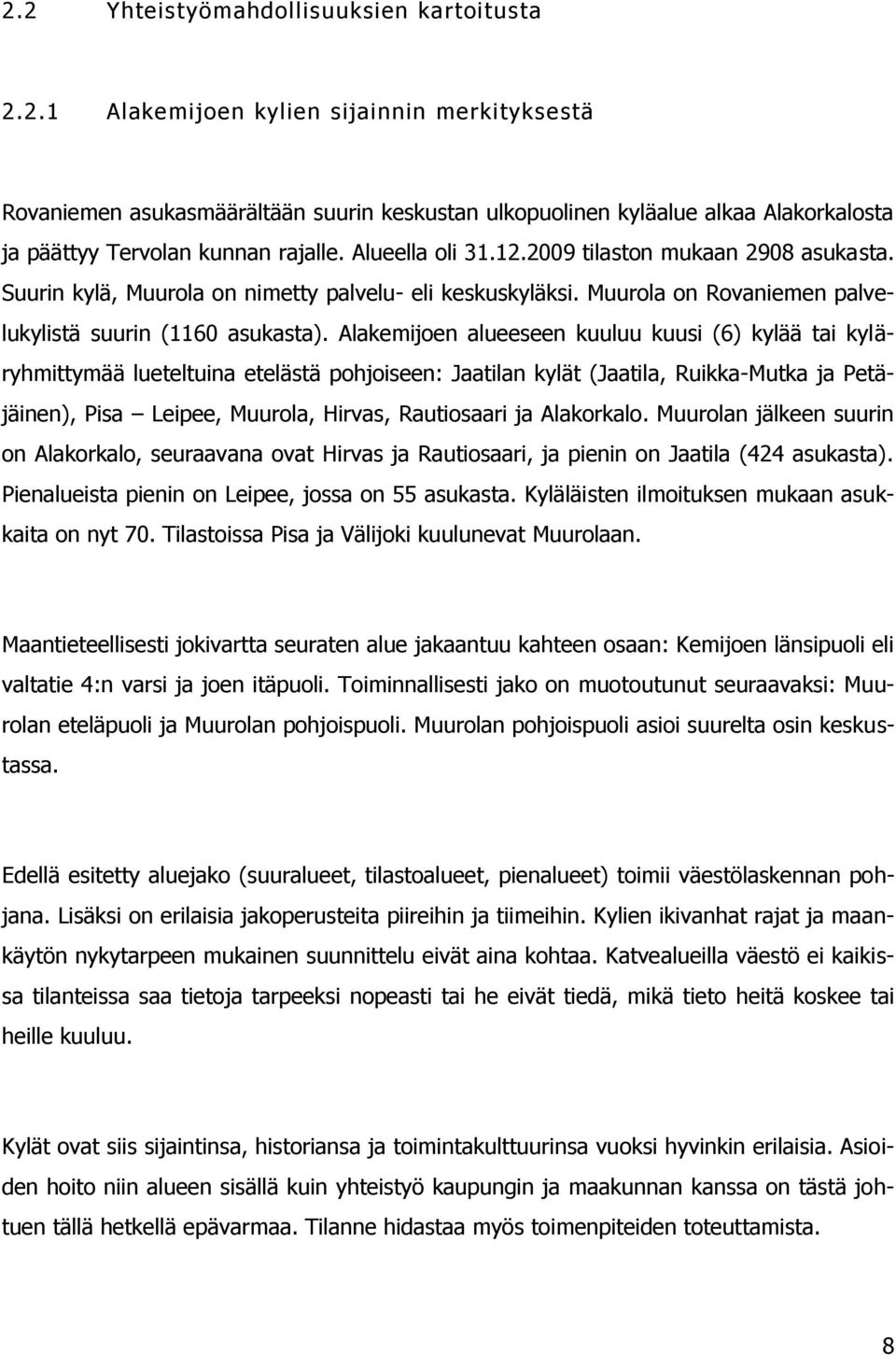 Alakemijoen alueeseen kuuluu kuusi (6) kylää tai kyläryhmittymää lueteltuina etelästä pohjoiseen: Jaatilan kylät (Jaatila, Ruikka-Mutka ja Petäjäinen), Pisa Leipee, Muurola, Hirvas, Rautiosaari ja