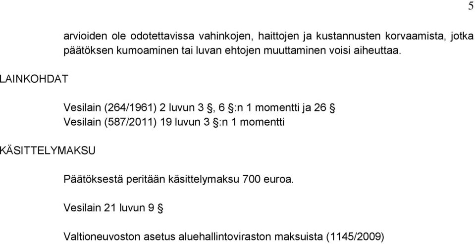 Vesilain (264/1961) 2 luvun 3, 6 :n 1 momentti ja 26 Vesilain (587/2011) 19 luvun 3 :n 1 momentti