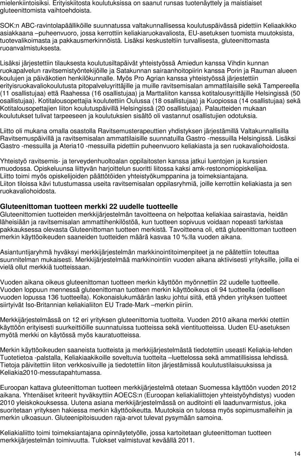 muutoksista, tuotevalikoimasta ja pakkausmerkinnöistä. Lisäksi keskusteltiin turvallisesta, gluteenittomasta ruoanvalmistuksesta.