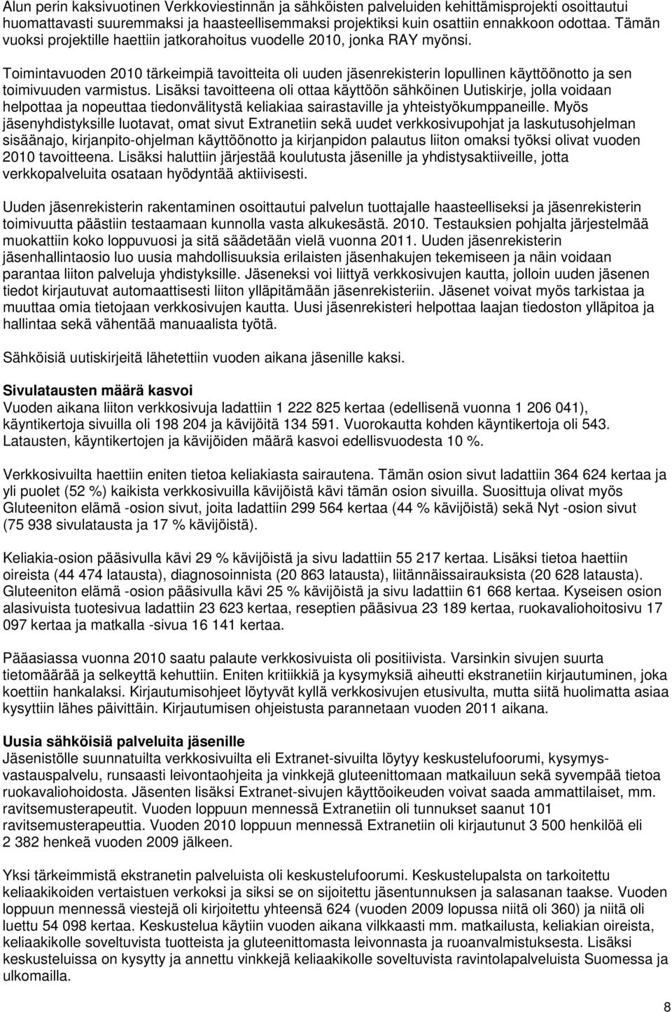 Toimintavuoden 2010 tärkeimpiä tavoitteita oli uuden jäsenrekisterin lopullinen käyttöönotto ja sen toimivuuden varmistus.