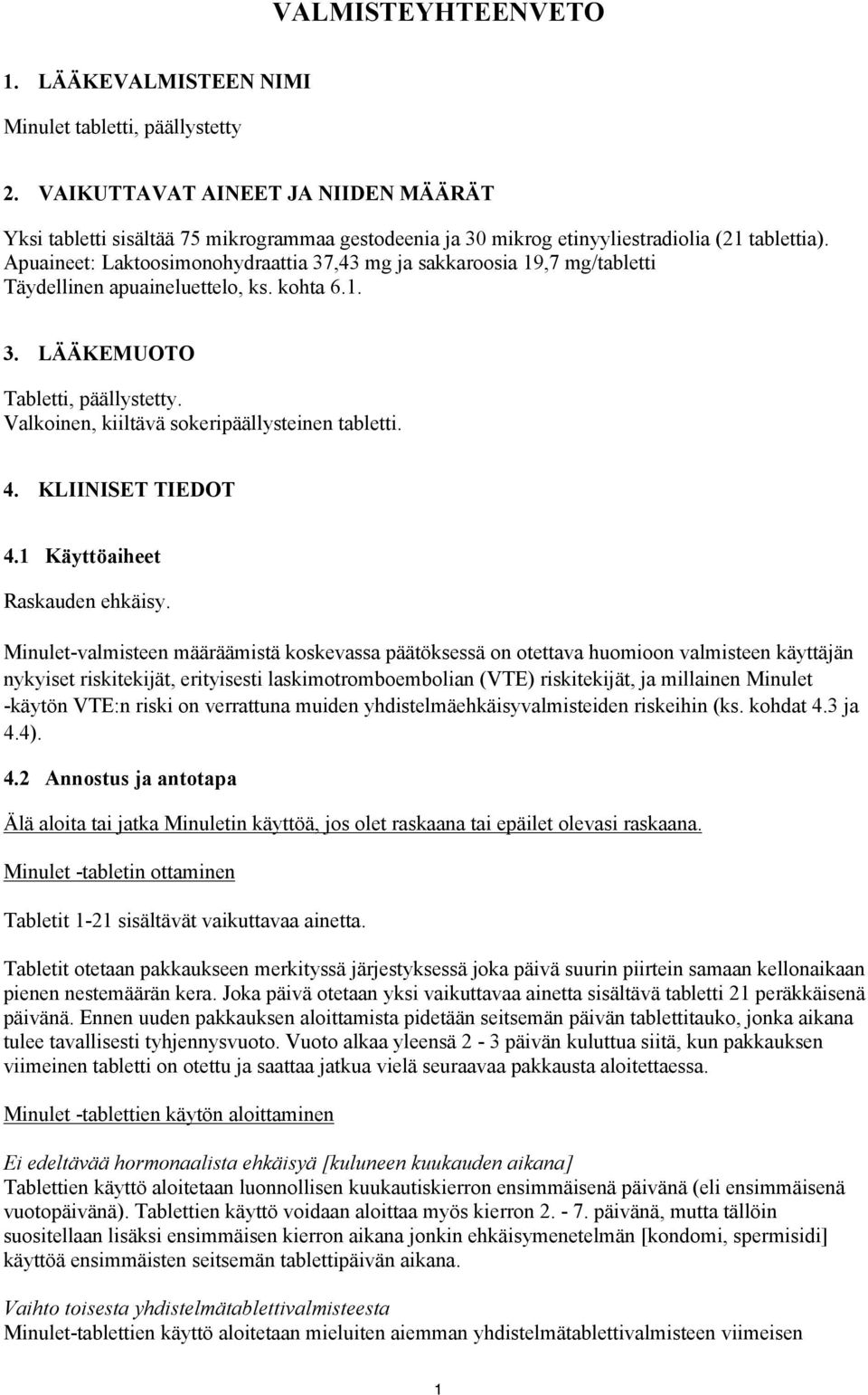 Apuaineet: Laktoosimonohydraattia 37,43 mg ja sakkaroosia 19,7 mg/tabletti Täydellinen apuaineluettelo, ks. kohta 6.1. 3. LÄÄKEMUOTO Tabletti, päällystetty.