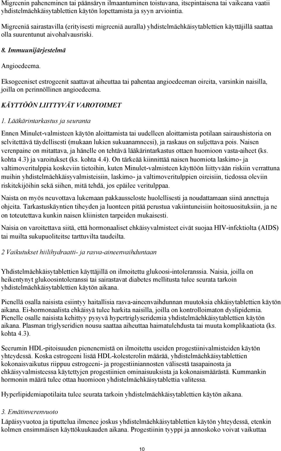 Eksogeeniset estrogeenit saattavat aiheuttaa tai pahentaa angioedeeman oireita, varsinkin naisilla, joilla on perinnöllinen angioedeema. KÄYTTÖÖN LIITTYVÄT VAROTOIMET 1.