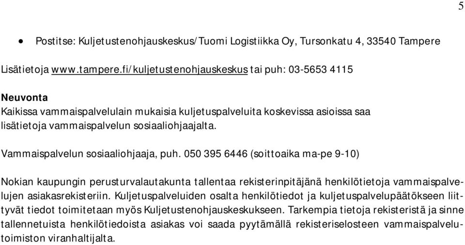 Vammaispalvelun sosiaaliohjaaja, puh. 050 395 6446 (soittoaika ma-pe 9-10) Nokian kaupungin perusturvalautakunta tallentaa rekisterinpitäjänä henkilötietoja vammaispalvelujen asiakasrekisteriin.