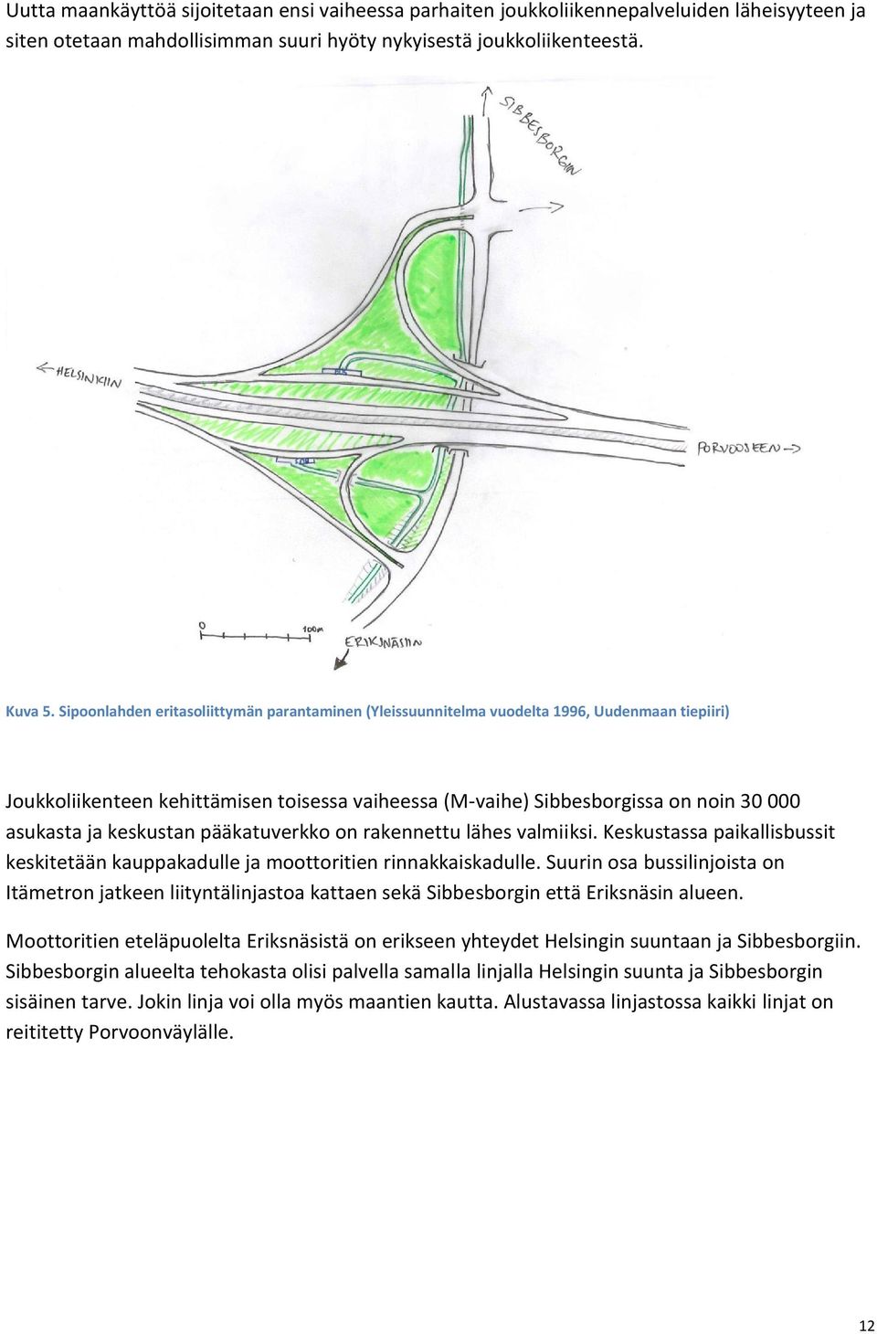 pääkatuverkko on rakennettu lähes valmiiksi. Keskustassa paikallisbussit keskitetään kauppakadulle ja moottoritien rinnakkaiskadulle.