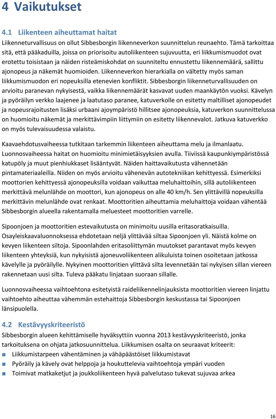liikennemäärä, sallittu ajonopeus ja näkemät huomioiden. iikenneverkon hierarkialla on vältetty myös saman liikkumismuodon eri nopeuksilla etenevien konfliktit.