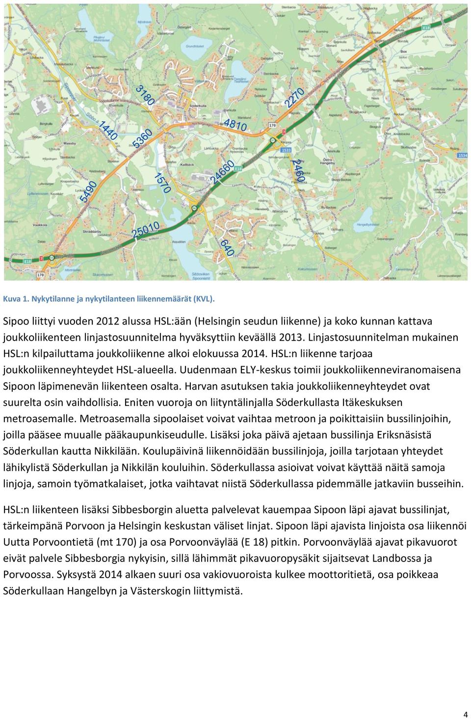 injastosuunnitelman mukainen HS:n kilpailuttama joukkoliikenne alkoi elokuussa. HS:n liikenne tarjoaa joukkoliikenneyhteydet HS-alueella.