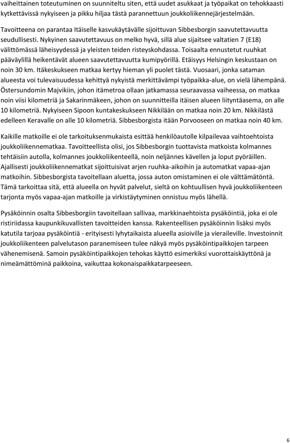 Nykyinen saavutettavuus on melko hyvä, sillä alue sijaitsee valtatien (E) välittömässä läheisyydessä ja yleisten teiden risteyskohdassa.