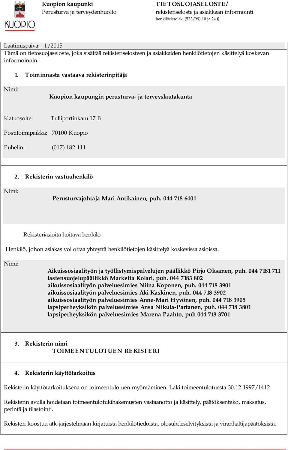 Toiminnasta vastaava rekisterinpitäjä Nimi: Kuopion kaupungin perusturva- ja terveyslautakunta Katuosoite: Tulliportinkatu 17 B Postitoimipaikka: 70100 Kuopio Puhelin: (017) 182 111 2.