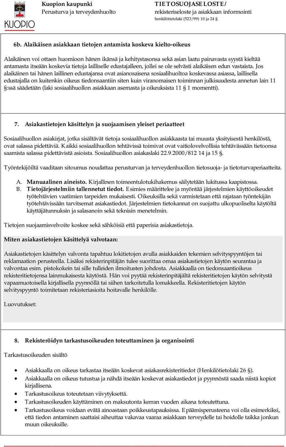 Jos alaikäinen tai hänen laillinen edustajansa ovat asianosaisena sosiaalihuoltoa koskevassa asiassa, laillisella edustajalla on kuitenkin oikeus tiedonsaantiin siten kuin viranomaisen toiminnan