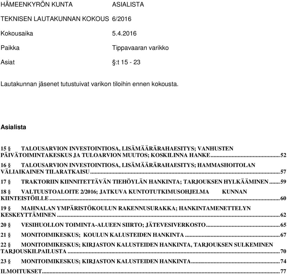 .. 52 16 TALOUSARVION INVESTOINTIOSA, LISÄMÄÄRÄRAHAESITYS; HAMMASHOITOLAN VÄLIAIKAINEN TILARATKAISU... 57 17 TRAKTORIIN KIINNITETTÄVÄN TIEHÖYLÄN HANKINTA; TARJOUKSEN HYLKÄÄMINEN.