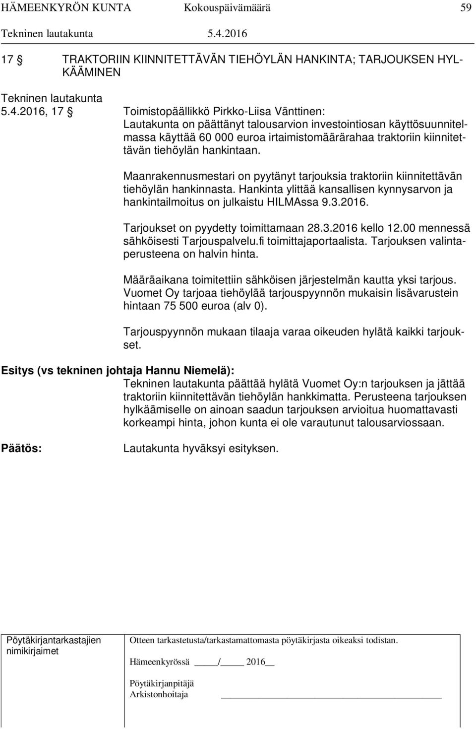 tiehöylän hankintaan. Maanrakennusmestari on pyytänyt tarjouksia traktoriin kiinnitettävän tiehöylän hankinnasta. Hankinta ylittää kansallisen kynnysarvon ja hankintailmoitus on julkaistu HILMAssa 9.