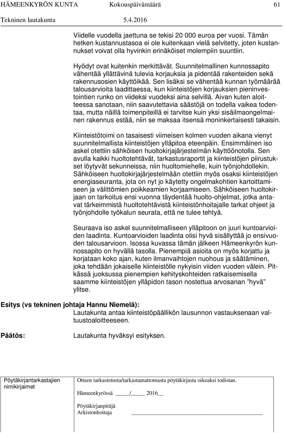Sen lisäksi se vähentää kunnan työmäärää talousarvioita laadittaessa, kun kiinteistöjen korjauksien pieninvestointien runko on viideksi vuodeksi aina selvillä.