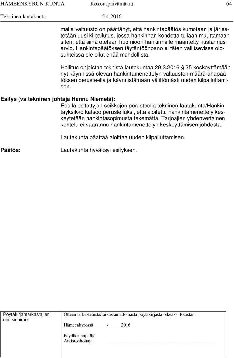2016 35 keskeyttämään nyt käynnissä olevan hankintamenettelyn valtuuston määrärahapäätöksen perusteella ja käynnistämään välittömästi uuden kilpailuttamisen.
