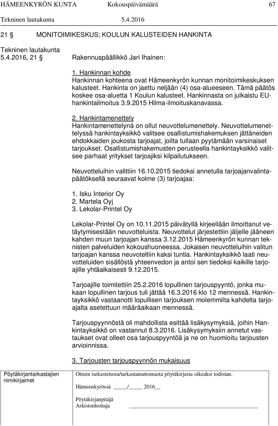 Hankinnasta on julkaistu EUhankintailmoitus 3.9.2015 Hilma-ilmoituskanavassa. 2. Hankintamenettely Hankintamenettelynä on ollut neuvottelumenettely.