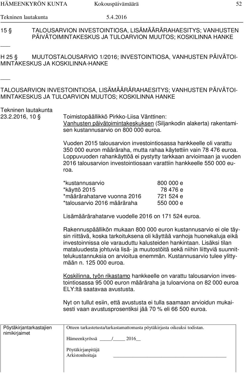 .2.2016, 10 Toimistopäällikkö Pirkko-Liisa Vänttinen: Vanhusten päivätoimintakeskuksen (Siljankodin alakerta) rakentamisen kustannusarvio on 800 000 euroa.