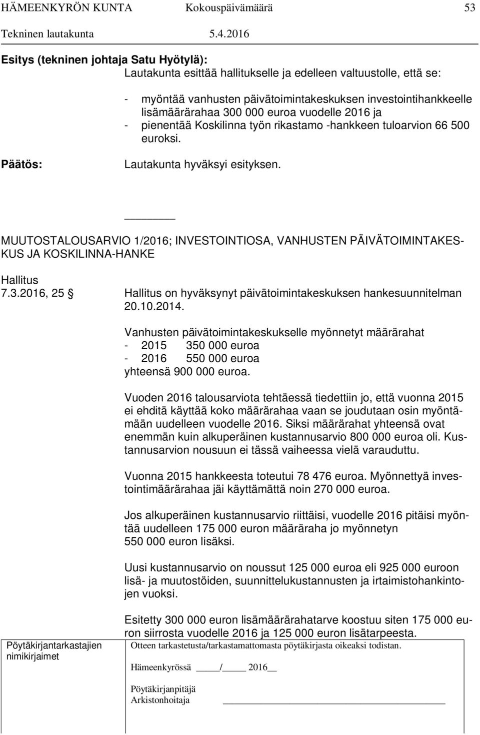 MUUTOSTALOUSARVIO 1/2016; INVESTOINTIOSA, VANHUSTEN PÄIVÄTOIMINTAKES- KUS JA KOSKILINNA-HANKE Hallitus 7.3.2016, 25 Hallitus on hyväksynyt päivätoimintakeskuksen hankesuunnitelman 20.10.2014.