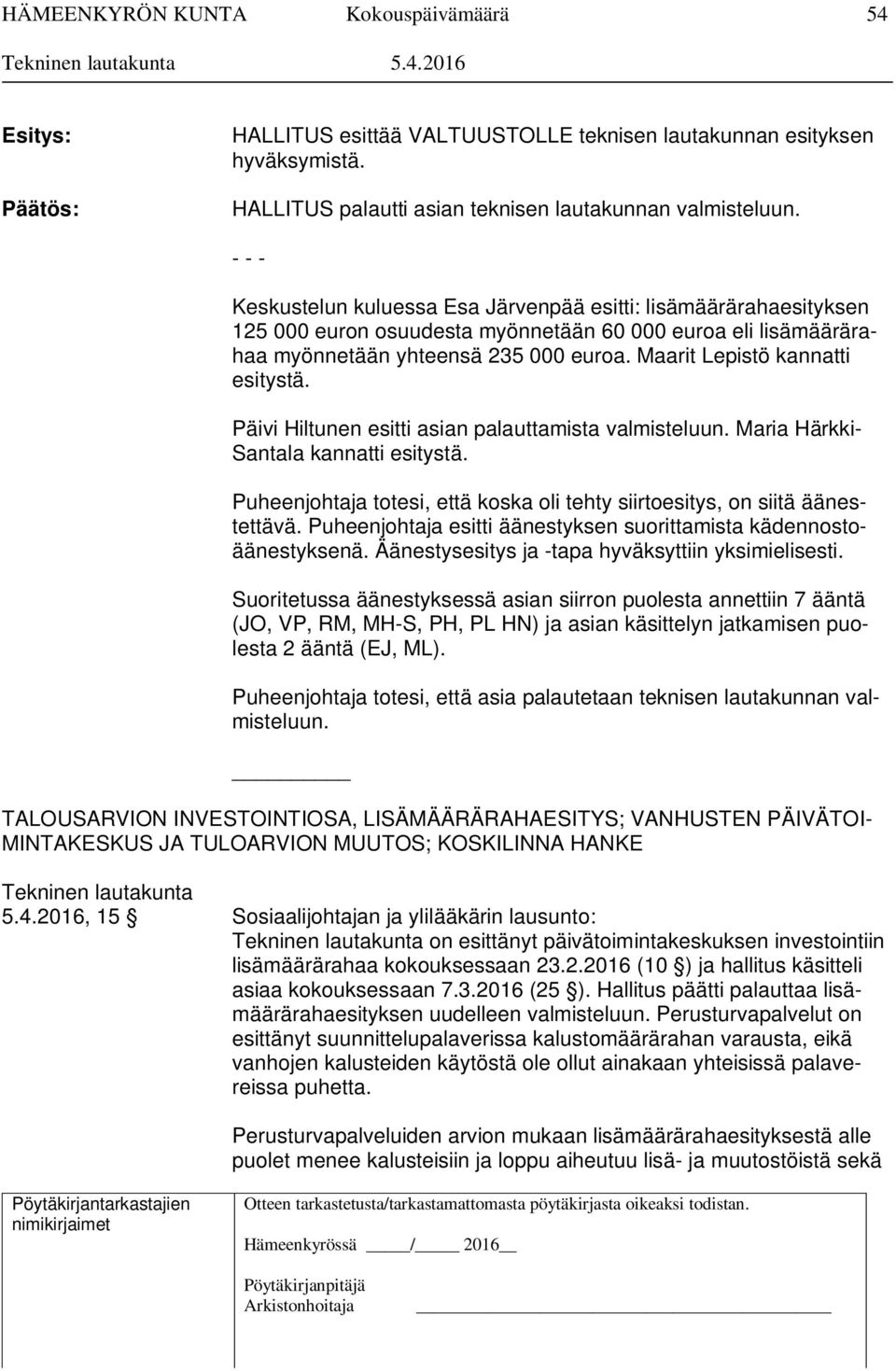 Maarit Lepistö kannatti esitystä. Päivi Hiltunen esitti asian palauttamista valmisteluun. Maria Härkki- Santala kannatti esitystä.