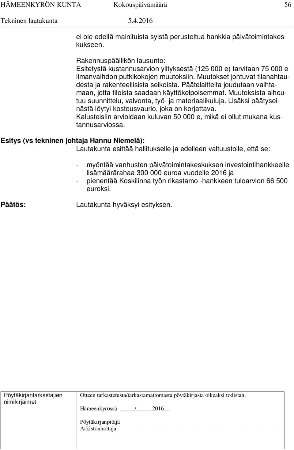 Muutokset johtuvat tilanahtaudesta ja rakenteellisista seikoista. Päätelaitteita joudutaan vaihtamaan, jotta tiloista saadaan käyttökelpoisemmat.