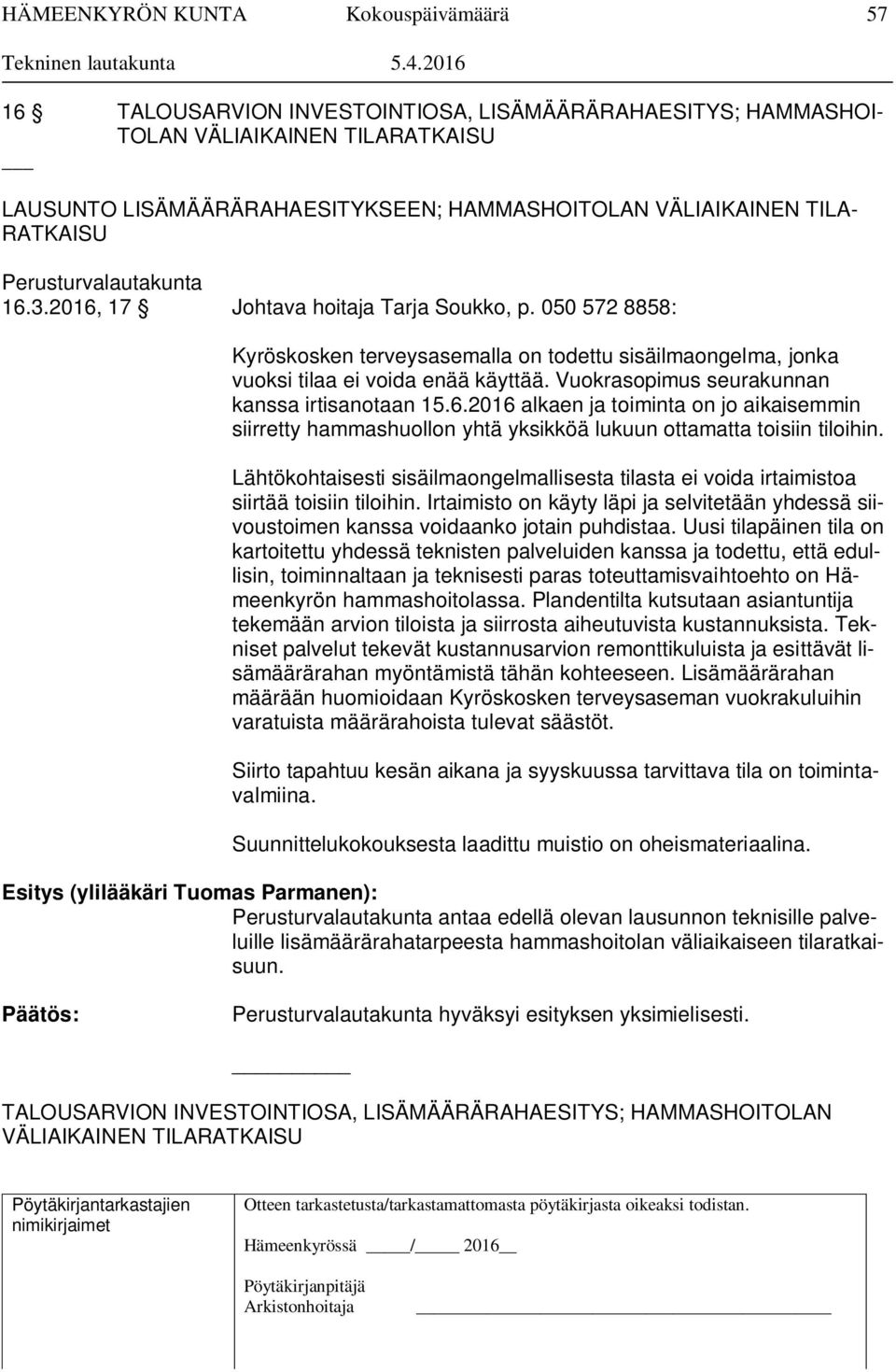 Vuokrasopimus seurakunnan kanssa irtisanotaan 15.6.2016 alkaen ja toiminta on jo aikaisemmin siirretty hammashuollon yhtä yksikköä lukuun ottamatta toisiin tiloihin.