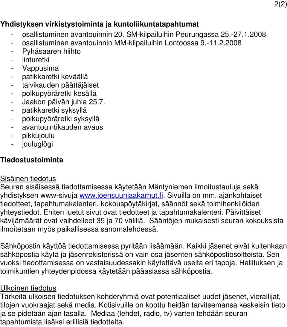 - patikkaretki syksyllä - polkupyöräretki syksyllä - avantouintikauden avaus - pikkujoulu - jouluglögi Tiedostustoiminta Sisäinen tiedotus Seuran sisäisessä tiedottamisessa käytetään Mäntyniemen