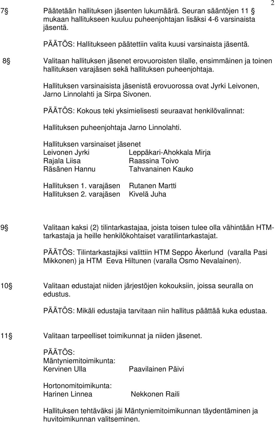 Hallituksen varsinaisista jäsenistä erovuorossa ovat Jyrki Leivonen, Jarno Linnolahti ja Sirpa Sivonen.