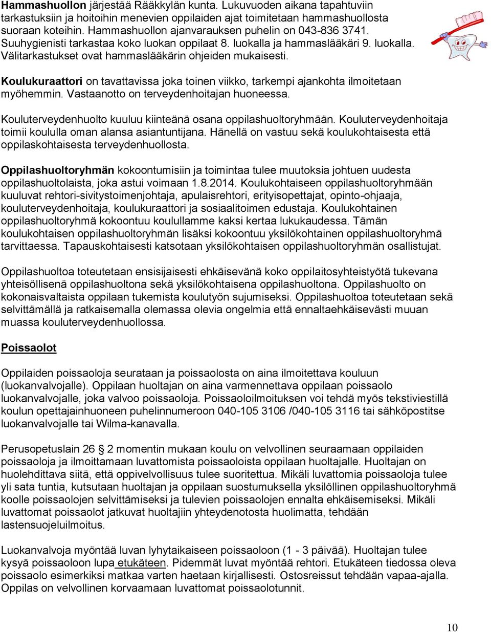 Koulukuraattori on tavattavissa joka toinen viikko, tarkempi ajankohta ilmoitetaan myöhemmin. Vastaanotto on terveydenhoitajan huoneessa.