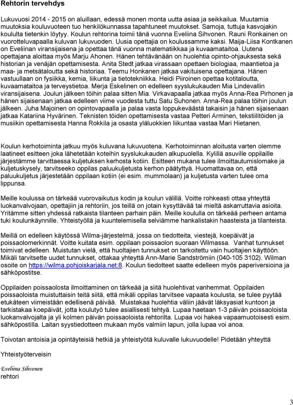 Uusia opettajia on koulussamme kaksi. Maija-Liisa Kontkanen on Eveliinan viransijaisena ja opettaa tänä vuonna matematiikkaa ja kuvaamataitoa. Uutena opettajana aloittaa myös Marju Ahonen.