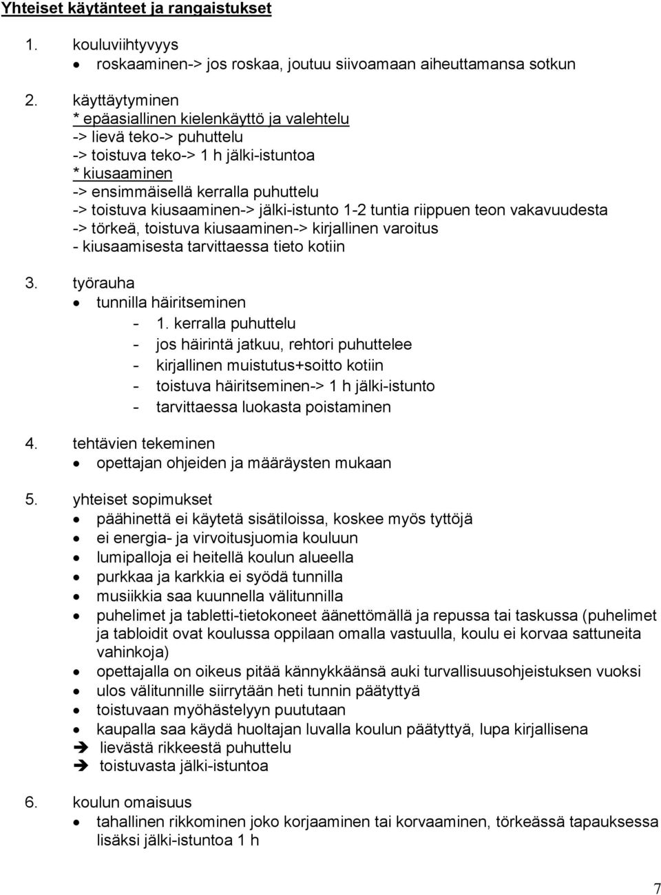 jälki-istunto 1-2 tuntia riippuen teon vakavuudesta -> törkeä, toistuva kiusaaminen-> kirjallinen varoitus - kiusaamisesta tarvittaessa tieto kotiin 3. työrauha tunnilla häiritseminen - 1.