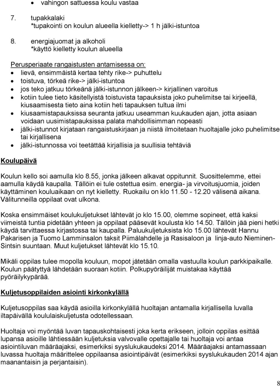 teko jatkuu törkeänä jälki-istunnon jälkeen-> kirjallinen varoitus kotiin tulee tieto käsitellyistä toistuvista tapauksista joko puhelimitse tai kirjeellä, kiusaamisesta tieto aina kotiin heti