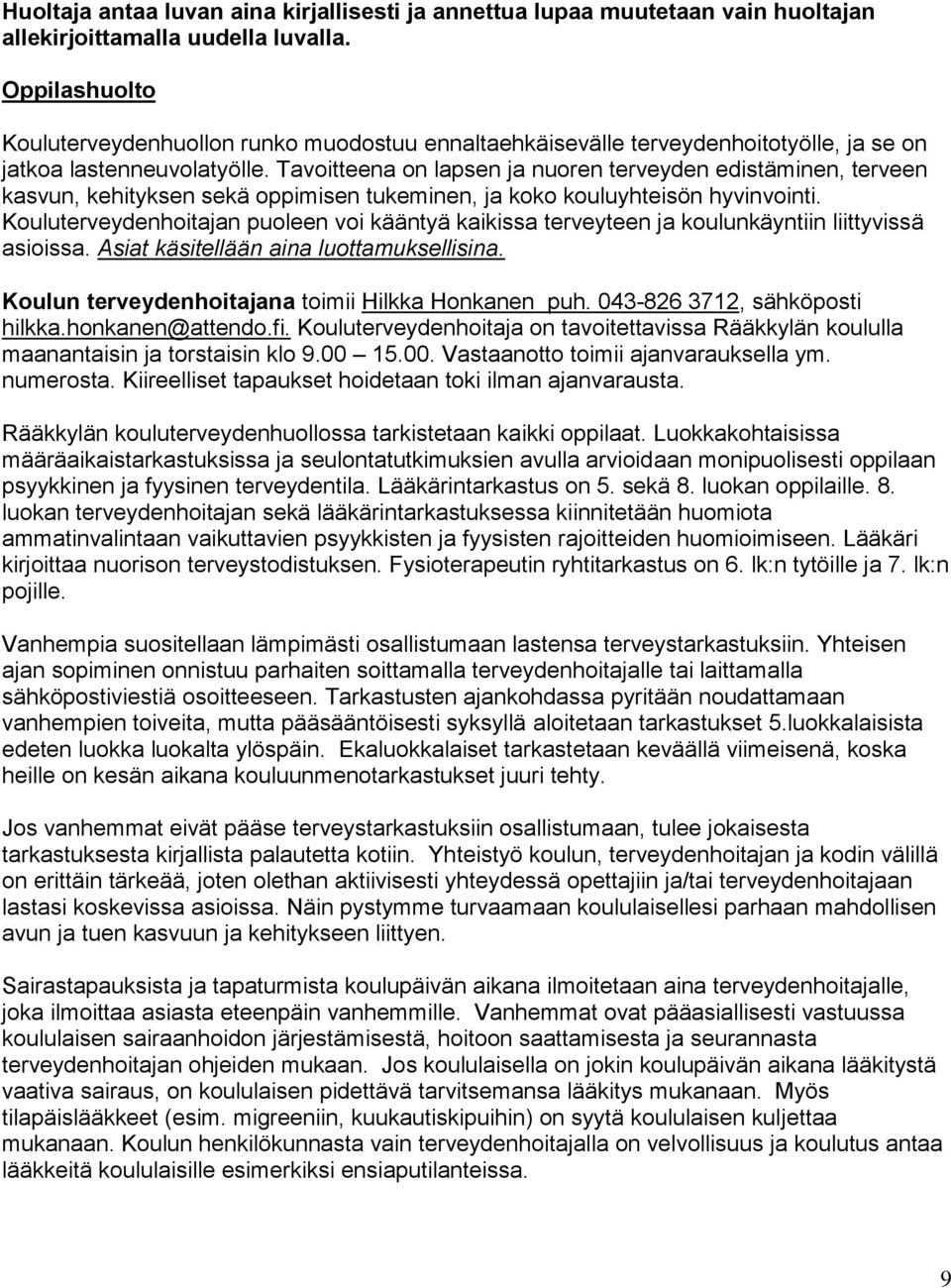 Tavoitteena on lapsen ja nuoren terveyden edistäminen, terveen kasvun, kehityksen sekä oppimisen tukeminen, ja koko kouluyhteisön hyvinvointi.
