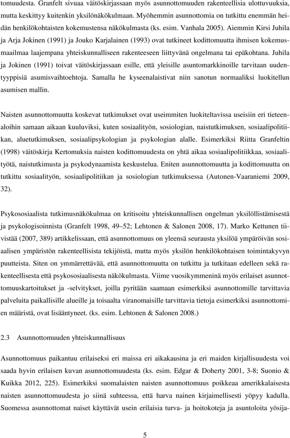 Aiemmin Kirsi Juhila ja Arja Jokinen (1991) ja Jouko Karjalainen (1993) ovat tutkineet kodittomuutta ihmisen kokemusmaailmaa laajempana yhteiskunnalliseen rakenteeseen liittyvänä ongelmana tai
