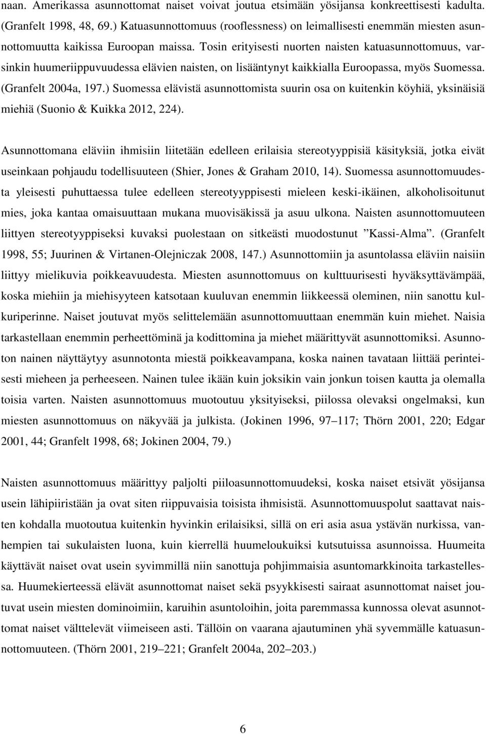 Tosin erityisesti nuorten naisten katuasunnottomuus, varsinkin huumeriippuvuudessa elävien naisten, on lisääntynyt kaikkialla Euroopassa, myös Suomessa. (Granfelt 2004a, 197.