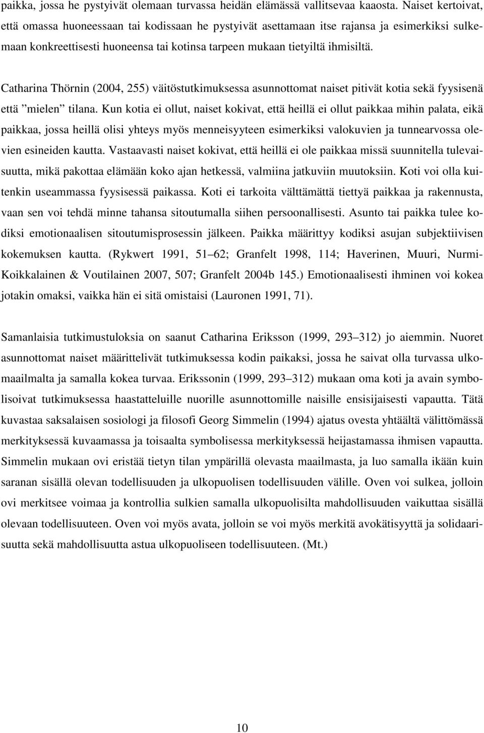 Catharina Thörnin (2004, 255) väitöstutkimuksessa asunnottomat naiset pitivät kotia sekä fyysisenä että mielen tilana.